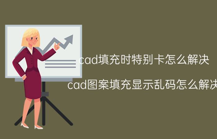 cad填充时特别卡怎么解决 cad图案填充显示乱码怎么解决？